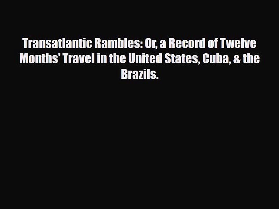 PDF Transatlantic Rambles: Or a Record of Twelve Months' Travel in the United States Cuba &