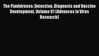Download The Flaviviruses: Detection Diagnosis and Vaccine Development Volume 61 (Advances