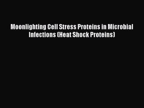PDF Moonlighting Cell Stress Proteins in Microbial Infections (Heat Shock Proteins) PDF Book