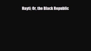 PDF Hayti Or the Black Republic Free Books