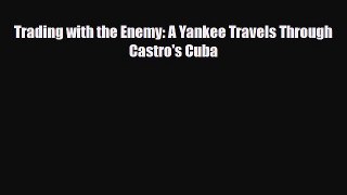 Download Trading with the Enemy: A Yankee Travels Through Castro's Cuba Free Books