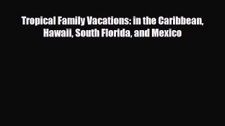 Download Tropical Family Vacations: in the Caribbean Hawaii South Florida and Mexico Ebook