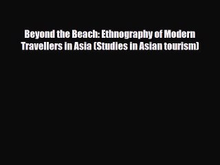 Download Beyond the Beach: Ethnography of Modern Travellers in Asia (Studies in Asian tourism)