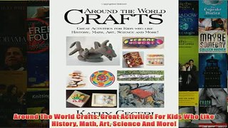 Download PDF  Around The World Crafts Great Activities For Kids Who Like History Math Art Science And FULL FREE