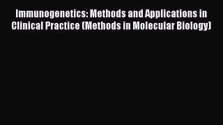Download Immunogenetics: Methods and Applications in Clinical Practice (Methods in Molecular