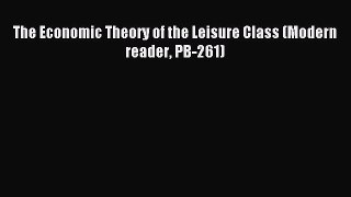 Read The Economic Theory of the Leisure Class (Modern reader PB-261) PDF Online