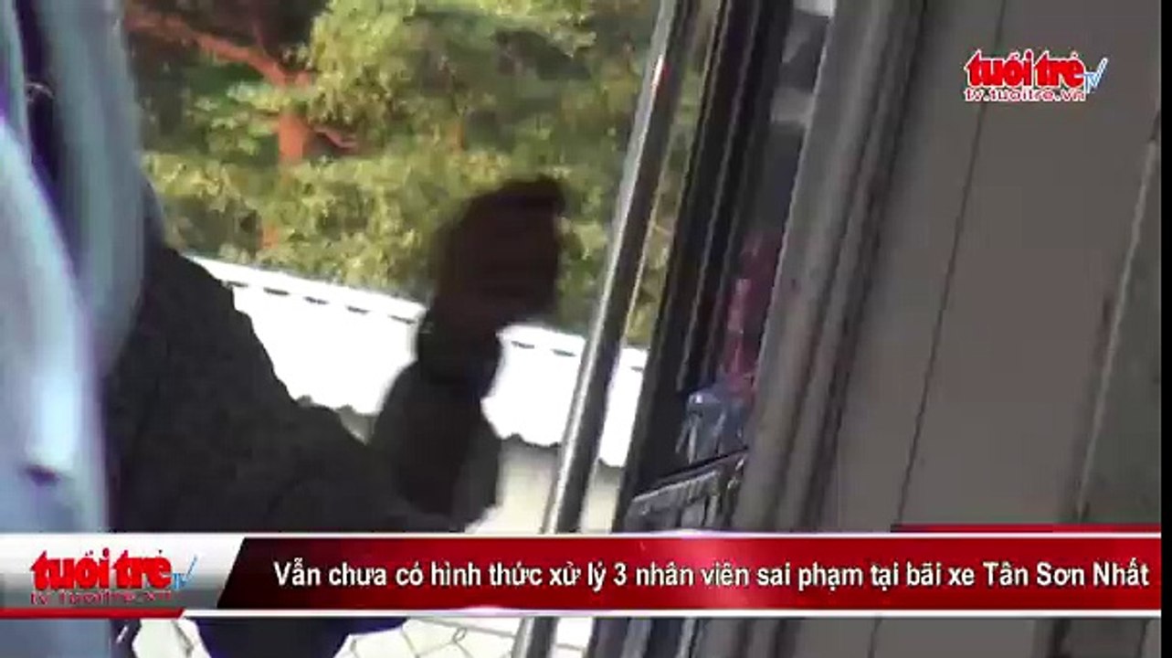 Vẫn chưa có hình thức xử lý 3 nhân viên sai phạm tại bãi xe Tân Sơn Nhất