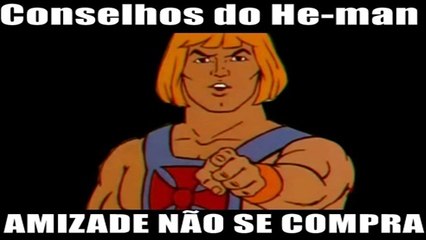 conselhos de he-man - amizade nao se compra