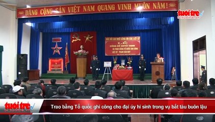 Trao bằng Tổ quốc ghi công cho đại úy hi sinh trong vụ bắt tàu buôn lậu