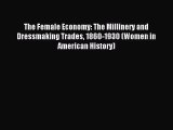 Read The Female Economy: The Millinery and Dressmaking Trades 1860-1930 (Women in American