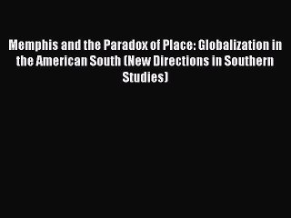 Download Video: Read Memphis and the Paradox of Place: Globalization in the American South (New Directions