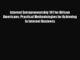 Read Internet Entrepreneurship 101 for African Americans: Practical Methodologies for Achieving