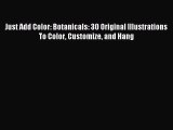 Read Just Add Color: Botanicals: 30 Original Illustrations To Color Customize and Hang Ebook