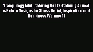 Read Tranquilogy Adult Coloring Books: Calming Animal & Nature Designs for Stress Relief Inspiration