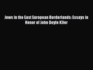 PDF Jews in the East European Borderlands: Essays in Honor of John Doyle Klier Free Books