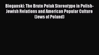 Download Bieganski: The Brute Polak Stereotype in Polish-Jewish Relations and American Popular