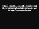 Download Textbook of Age Management Medicine Volume 1: Mastering Healthy Aging Nutrition Exercise