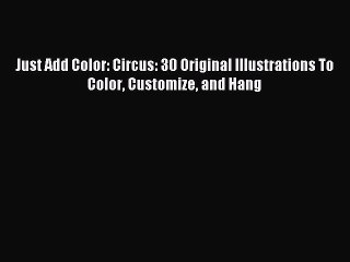 Read Just Add Color: Circus: 30 Original Illustrations To Color Customize and Hang Ebook Free