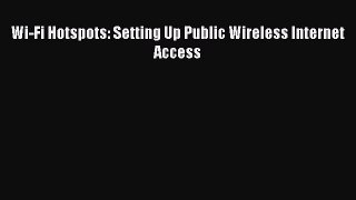 PDF Wi-Fi Hotspots: Setting Up Public Wireless Internet Access  Read Online
