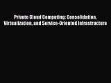 Download Private Cloud Computing: Consolidation Virtualization and Service-Oriented Infrastructure