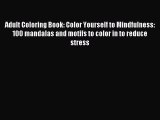 Read Adult Coloring Book: Color Yourself to Mindfulness: 100 mandalas and motifs to color in
