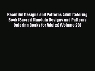 Read Beautiful Designs and Patterns Adult Coloring Book (Sacred Mandala Designs and Patterns