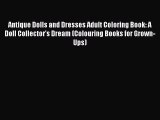Read Antique Dolls and Dresses Adult Coloring Book: A Doll Collector's Dream (Colouring Books