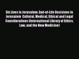 Read Six Lives in Jerusalem: End-of-Life Decisions in Jerusalem  Cultural Medical Ethical and