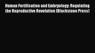 Read Human Fertilisation and Embryology: Regulating the Reproductive Revolution (Blackstone