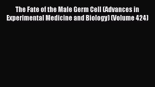 Read The Fate of the Male Germ Cell (Advances in Experimental Medicine and Biology) (Volume