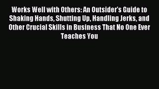 Read Works Well with Others: An Outsider's Guide to Shaking Hands Shutting Up Handling Jerks