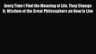 Read Every Time I Find the Meaning of Life They Change It: Wisdom of the Great Philosophers