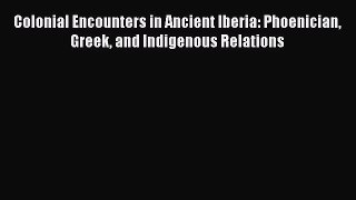 Download Colonial Encounters in Ancient Iberia: Phoenician Greek and Indigenous Relations Free