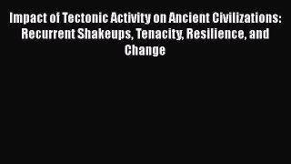 PDF Impact of Tectonic Activity on Ancient Civilizations: Recurrent Shakeups Tenacity Resilience