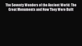 Download The Seventy Wonders of the Ancient World: The Great Monuments and How They Were Built