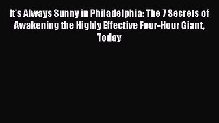 Download It's Always Sunny in Philadelphia: The 7 Secrets of Awakening the Highly Effective