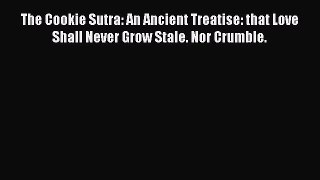 Read The Cookie Sutra: An Ancient Treatise: that Love Shall Never Grow Stale. Nor Crumble.