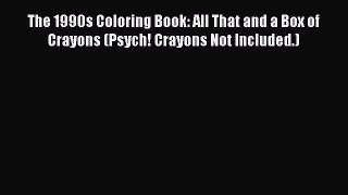 Read The 1990s Coloring Book: All That and a Box of Crayons (Psych! Crayons Not Included.)