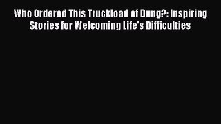 Read Who Ordered This Truckload of Dung?: Inspiring Stories for Welcoming Life's Difficulties