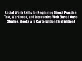 Download Social Work Skills for Beginning Direct Practice: Text Workbook and Interactive Web