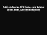 Read Politics in America 2014 Elections and Updates Edition Books A La Carte (10th Edition)