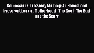 Read Confessions of a Scary Mommy: An Honest and Irreverent Look at Motherhood - The Good The