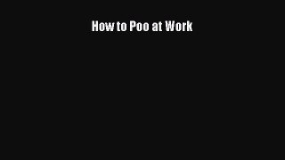 Read How to Poo at Work Ebook Free