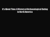 PDF It's About Time: A History of Archaeological Dating in North America  Read Online
