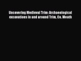 PDF Uncovering Medieval Trim: Archaeological excavations in and around Trim Co. Meath  Read