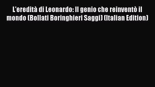 Download L'eredità di Leonardo: Il genio che reinventò il mondo (Bollati Boringhieri Saggi)