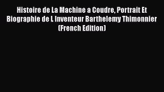 Download Histoire de La Machine a Coudre Portrait Et Biographie de L Inventeur Barthelemy Thimonnier