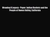 Read Weaving A Legacy - Paper: Indian Baskets and the People of Owens Valley California Ebook