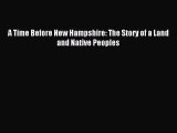Read A Time Before New Hampshire: The Story of a Land and Native Peoples PDF Free