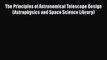 Read The Principles of Astronomical Telescope Design (Astrophysics and Space Science Library)